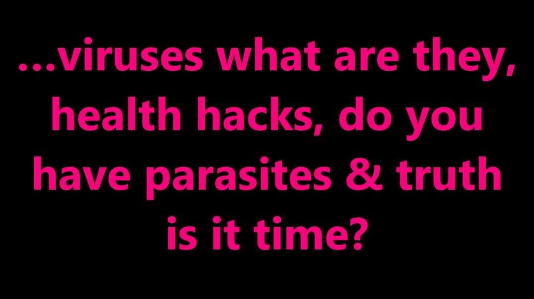 …viruses what are they, health hacks, do you have parasites & truth is it time.mp4