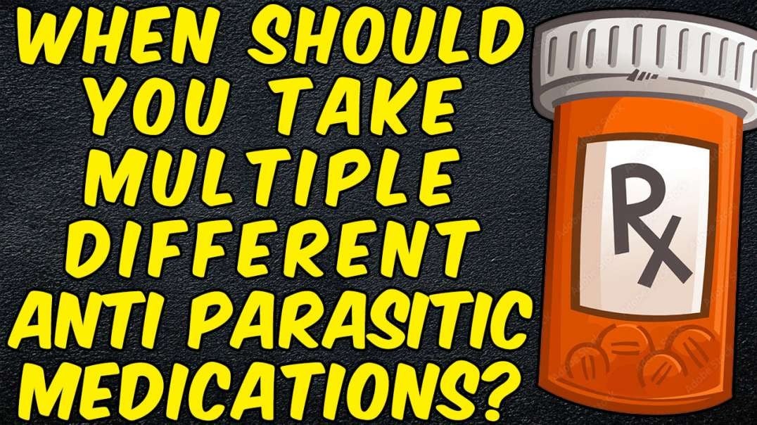 When Should You Take Multiple Different Anti-Parasitic Medications?