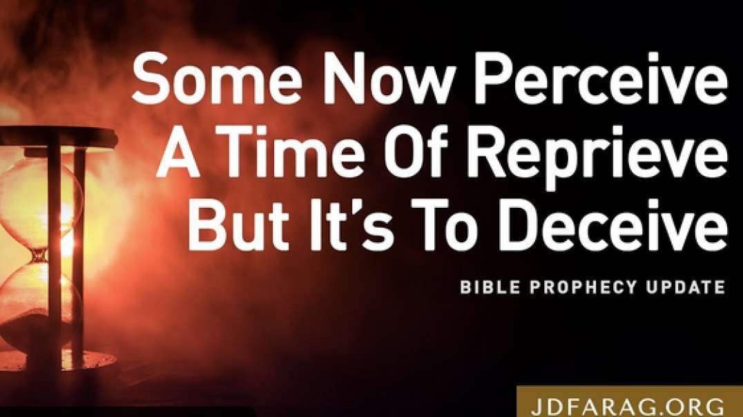 JD Farag Bible Prophecy Update: Some Now Perceive A Time Of Reprieve But It’s To Deceive