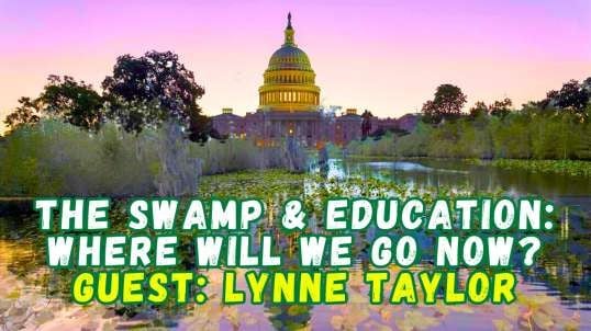 The Swamp & Education: Where Will We Go Now? - Guest: Lynne Taylor