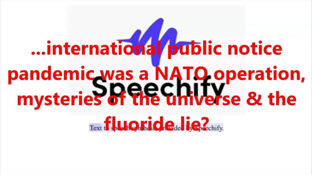 ...international public notice pandemic was a NATO operation, mysteries of the universe & the fluoride lie?