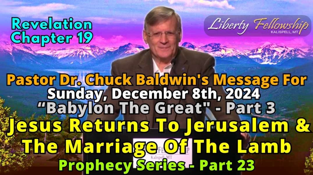 "Babylon The Great" - Part 3 - Jesus Returns To Jerusalem & The Marriage Of The Lamb - By Pastor Dr. Chuck Baldwin - Sunday, December 8th, 2024