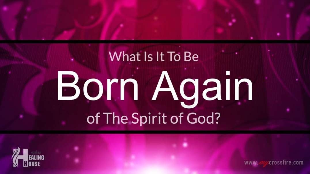 What Is It To Be Born Again Of The Spirit Of God? (11 am) | Crossfire Healing House