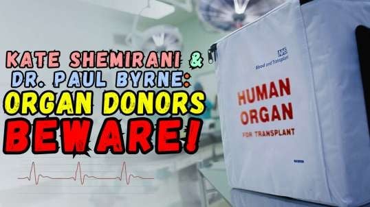 Kate Shemirani & Dr. Paul Byrne Organ Donors Beware!