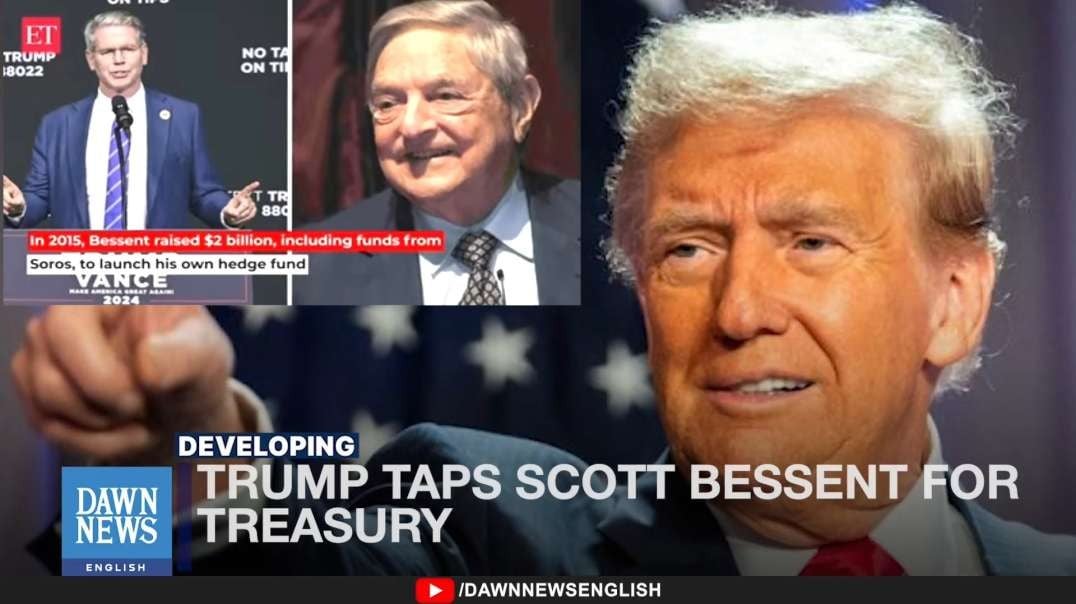 TRUMP - SCOTT BESSENT WHO ONCE WORKED FOR GEORGE SOROS NAMED