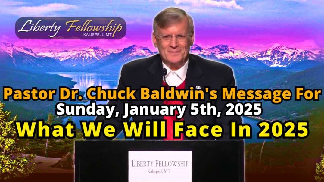 What We Will Face In 2025 - By Pastor Dr. Chuck Baldwin, Sunday, January 5th, 2025