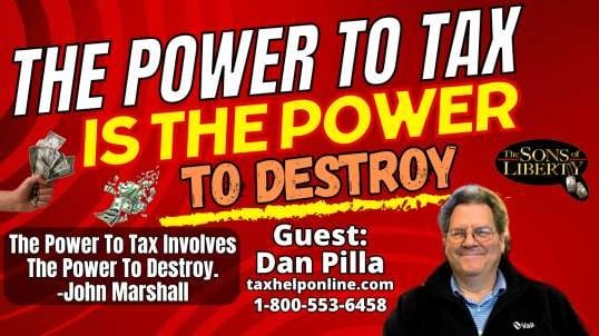 The Power To Tax Is The Power To Destroy - Guest: Dan Pilla