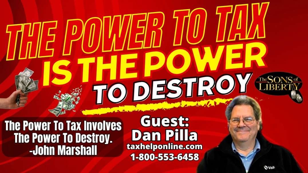 The Power To Tax Is The Power To Destroy - Guest: Dan Pilla