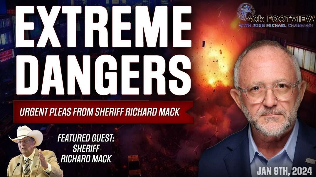 Extreme Dangers - Urgent Pleas From Sheriff Richard Mack  | 40K FootView with JMC Ep. 37