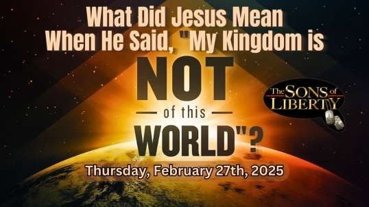 What Did Jesus Mean When He Said, "My Kingdom Is Not Of This World"?