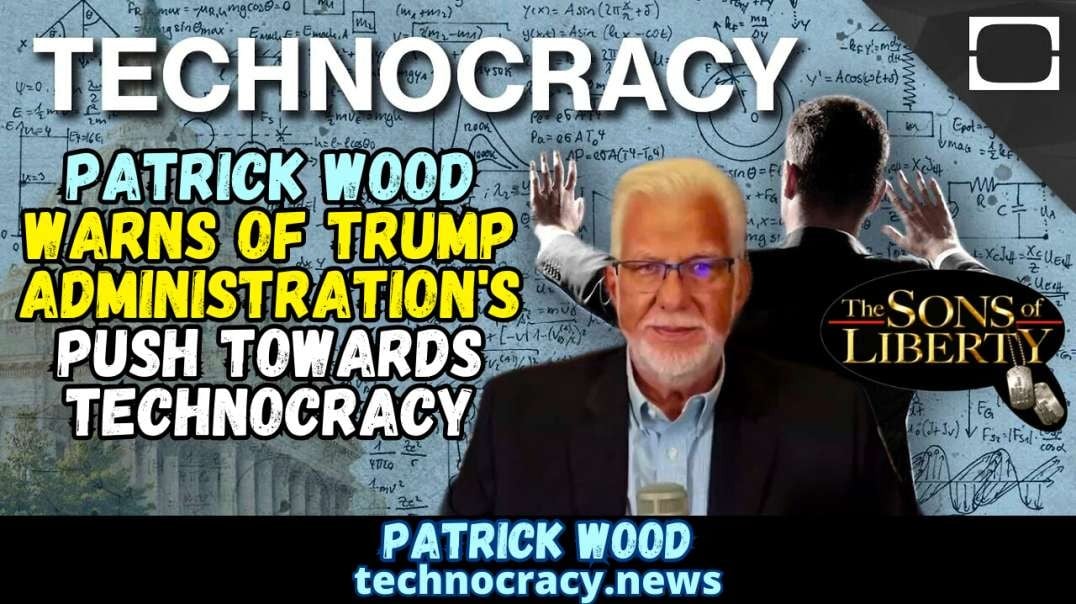 Patrick Wood Warns Of Trump Administration's Push Towards Technocracy - Guest: Patrick Wood