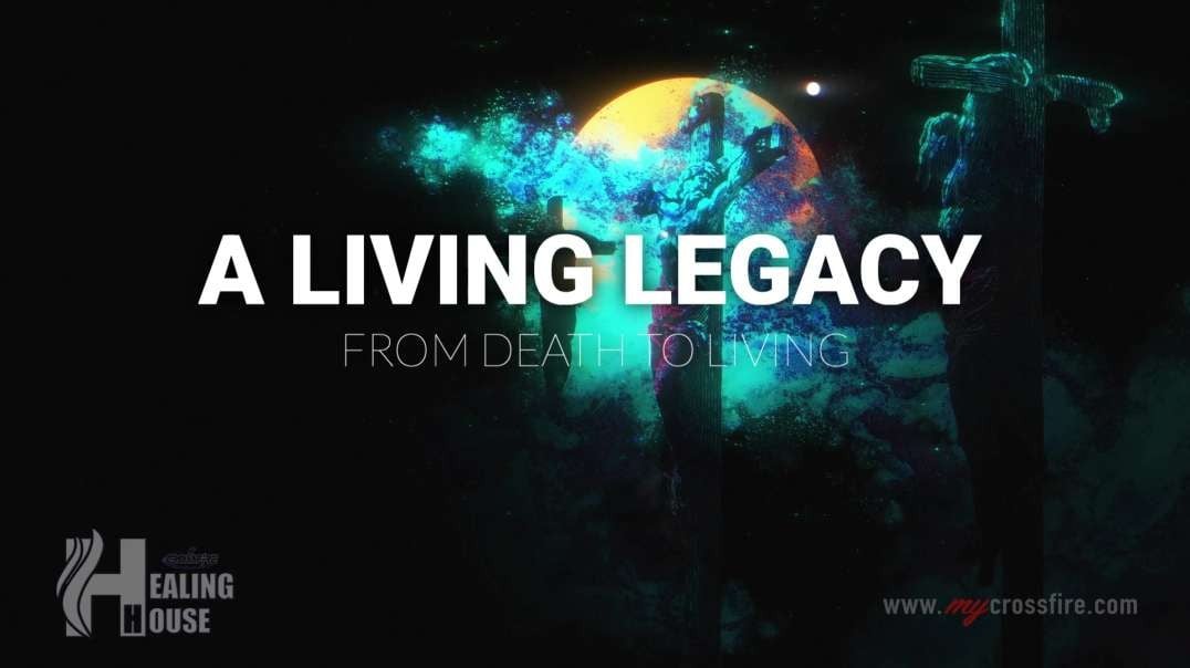 A Living Legacy From Death To Living (11 am) | Crossfire Healing House