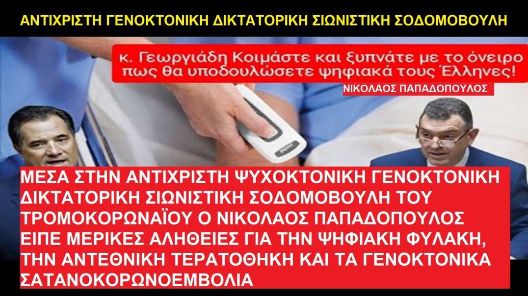 ΜΕΣΑ ΣΤΗΝ ΑΝΤΙΧΡΙΣΤΗ ΓΕΝΟΚΤΟΝΙΚΗ ΔΙΚΤΑΤΟΡΙΚΗ ΣΟΔΟΜΟΒΟΥΛΗ Ο Ν. ΠΑΠΑΔΟΠΟΥΛΟΣ ΕΙΠΕ ΜΕΡΙΚΕΣ ΑΛΗΘΕΙΕΣ ΓΙΑ ΤΗΝ ΨΗΦΙΑΚΗ ΦΥΛΑΚΗ, ΤΗΝ ΑΝΤΕΘΝΙΚΗ ΤΕΡΑΤΟΘΗΚΗ ΚΑΙ ΤΑ ΓΕΝΟΚΤΟΝΙΚΑ ΣΑΤΑΝΟΚΟΡΩΝΟΕΜΒΟΛΙΑ