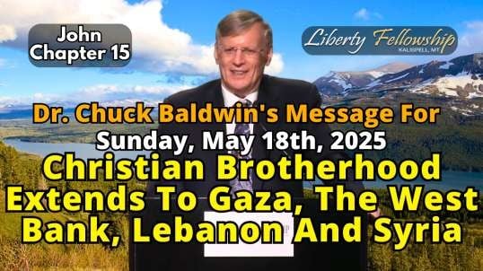Christian Brotherhood Extends To Gaza, The West Bank, Lebanon And Syria - By Dr. Chuck Baldwin, Sunday, May 18th, 2025
