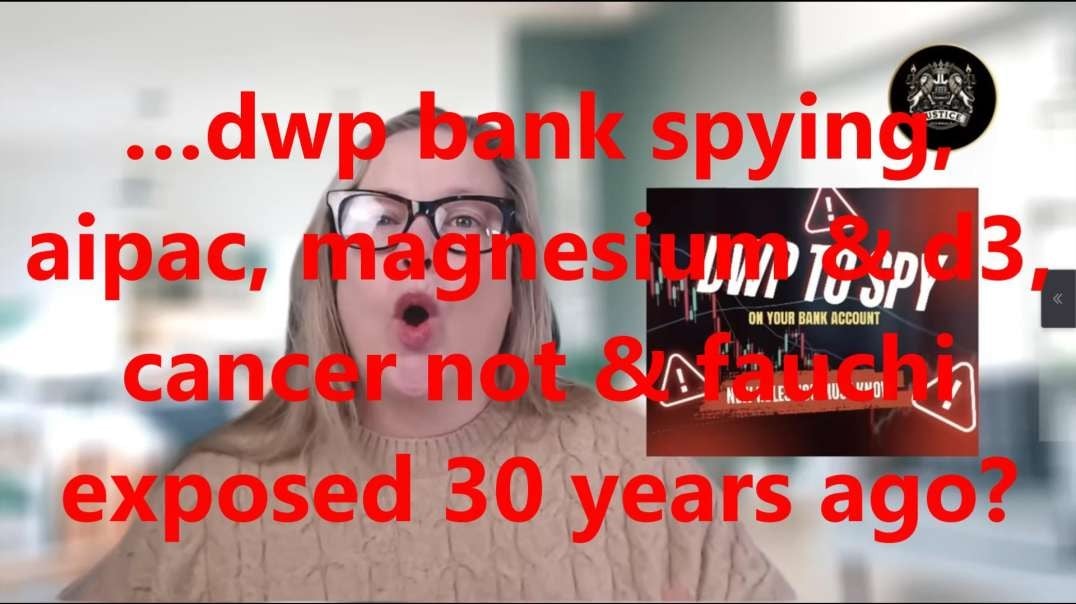 …dwp bank spying, aipac, magnesium & d3, cancer not & fauchi exposed 30 years ago?