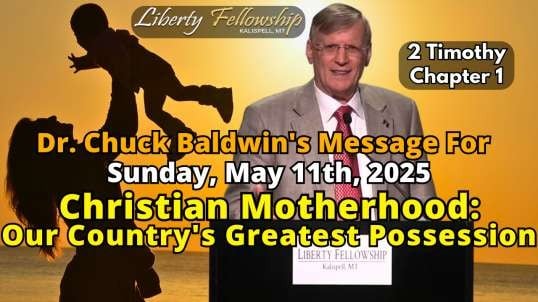 Christian Motherhood: Our Country's Greatest Possession - By Dr. Chuck Baldwin, Sunday, May 11th, 2025