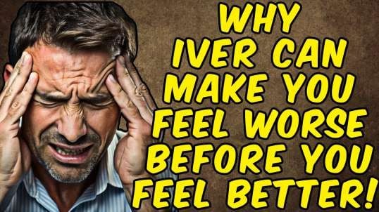 Why Ivermectin Can Make You Feel Worse Before You FEEL BETTER!