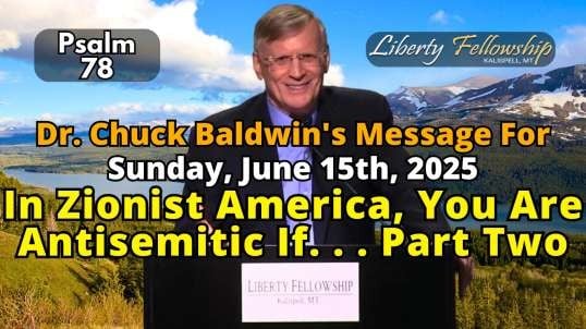 In Zionist America, You Are Antisemitic If. . . Part Two - By Dr. Chuck Baldwin, Sunday, June 15th, 2025