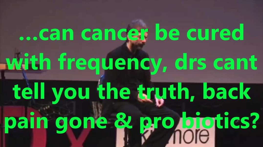…can cancer be cured with frequency, drs cant tell you the truth, back pain gone & pro biotics.mp4