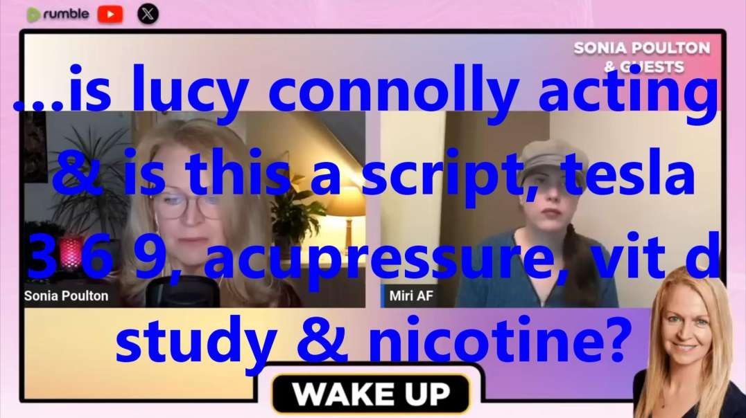 …is lucy connolly acting & is this a script, tesla 3 6 9, acupressure, vit d study & nicotine.mp4