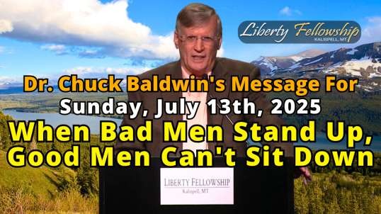 When Bad Men Stand Up, Good Men Can't Sit Down - By Dr. Chuck Baldwin, Sunday, July 13th, 2025