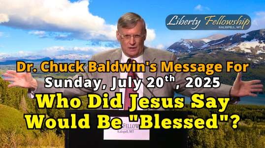 Who Did Jesus Say Would Be "Blessed"? - By Dr. Chuck Baldwin, Sunday, July 20th, 2025