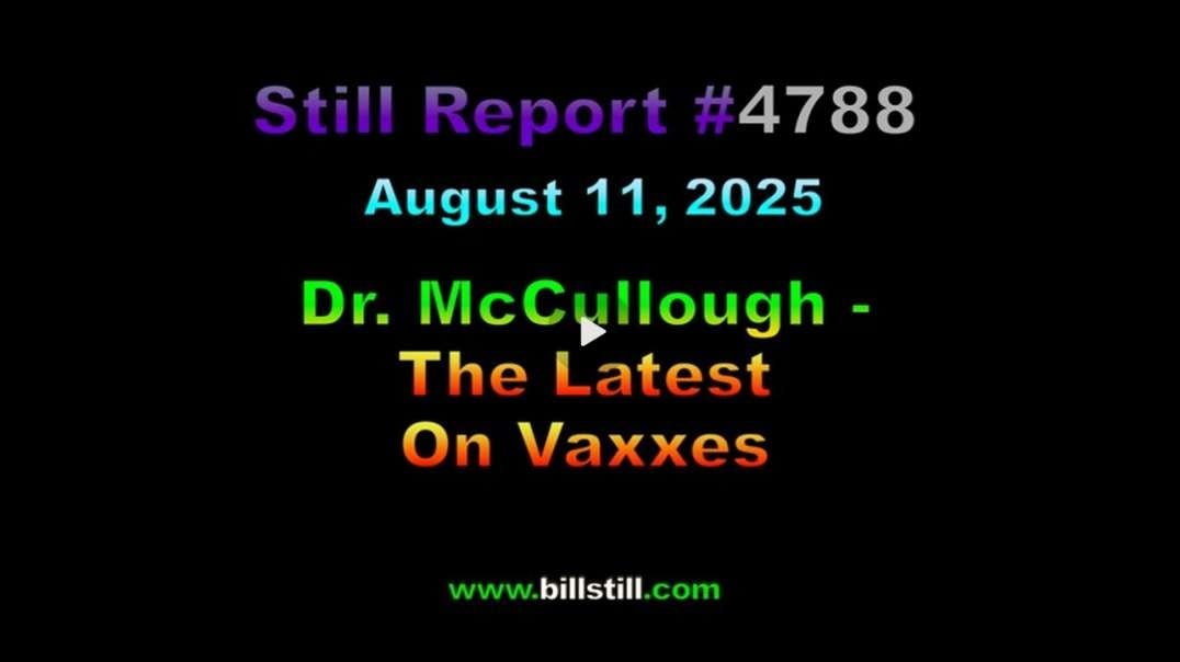 4788. Dr. Mccullough - The Latest On Vaxxes, 4788